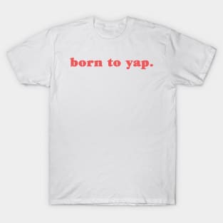 Born To Yap T-Shirt